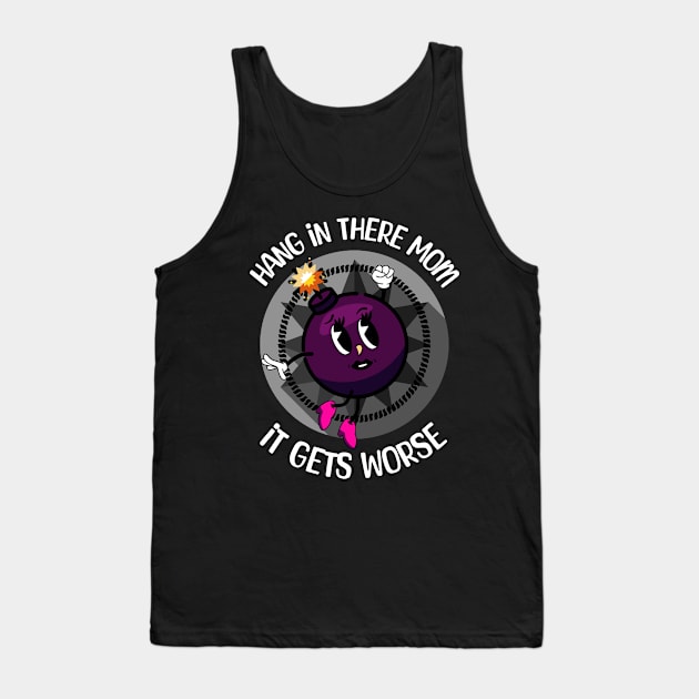 Hang In There Mom It Gets Worse Tank Top by Epic Splash Graphics